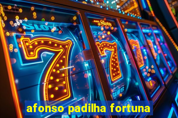 afonso padilha fortuna