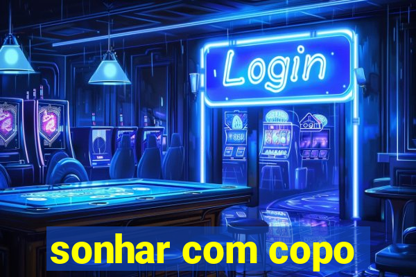 sonhar com copo