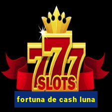 fortuna de cash luna