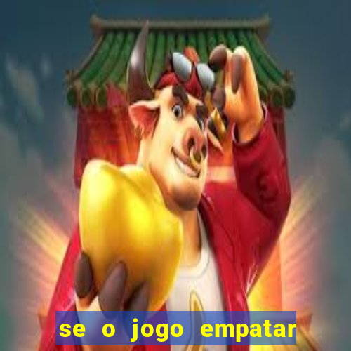 se o jogo empatar hoje quem ganha