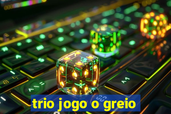 trio jogo o greio