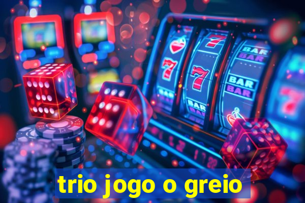 trio jogo o greio