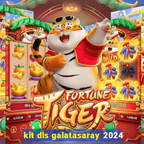 kit dls galatasaray 2024