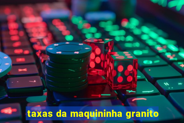 taxas da maquininha granito