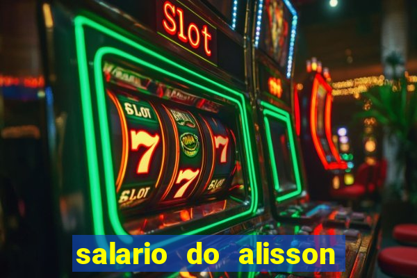 salario do alisson no liverpool