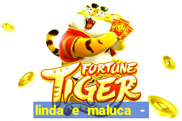 linda e maluca - orochi letra