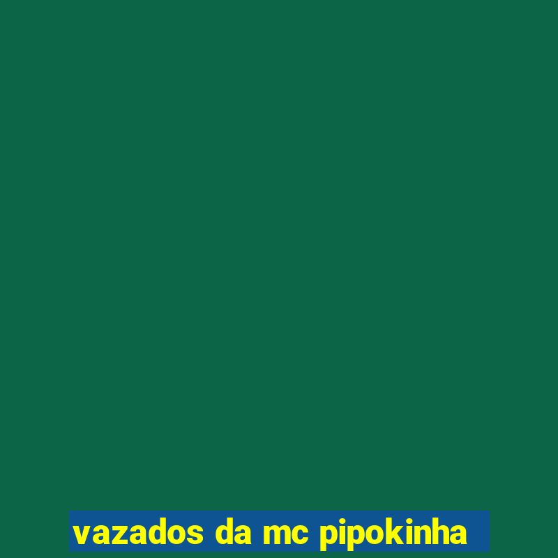 vazados da mc pipokinha