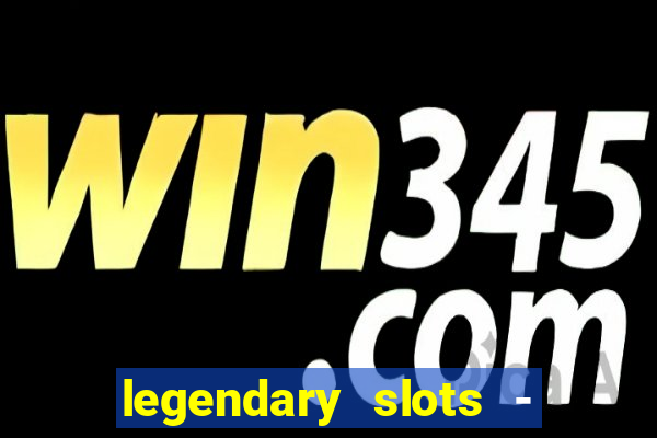 legendary slots - casino games