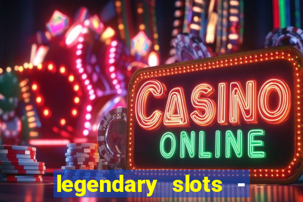 legendary slots - casino games