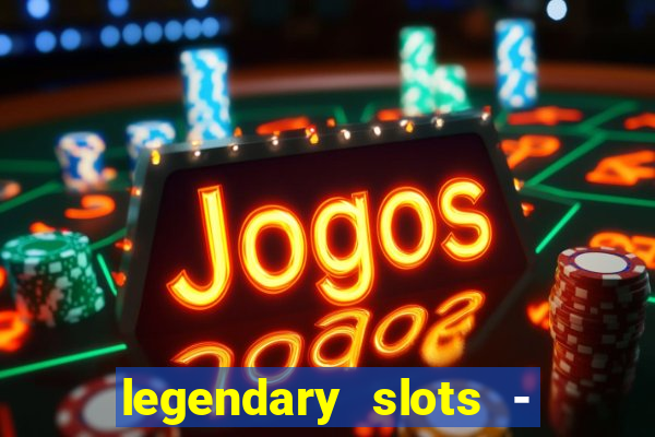 legendary slots - casino games