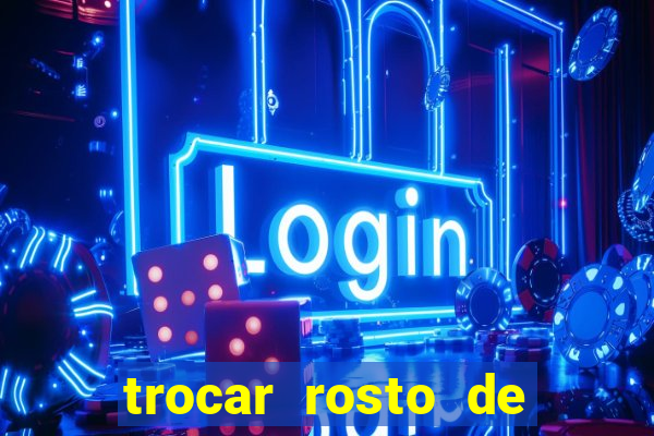 trocar rosto de video online