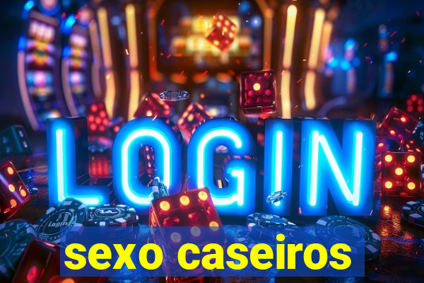 sexo caseiros