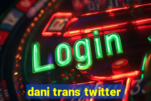 dani trans twitter