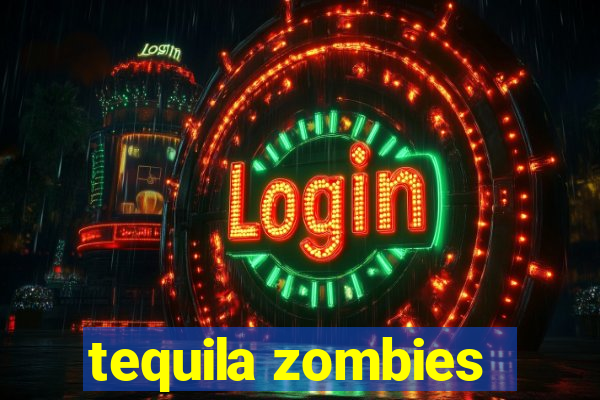 tequila zombies