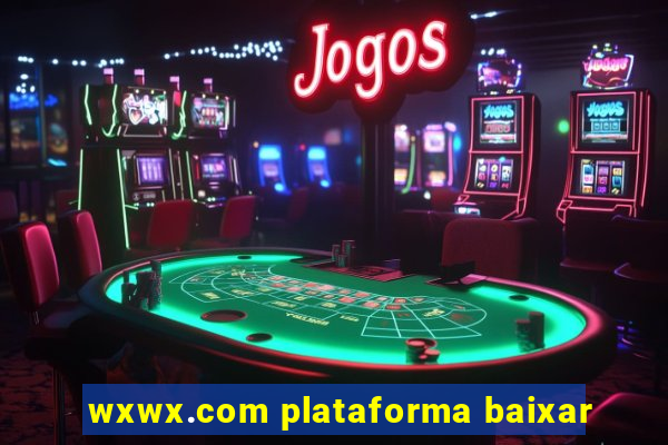 wxwx.com plataforma baixar