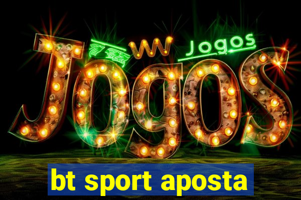 bt sport aposta