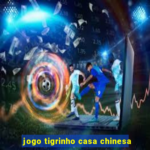 jogo tigrinho casa chinesa