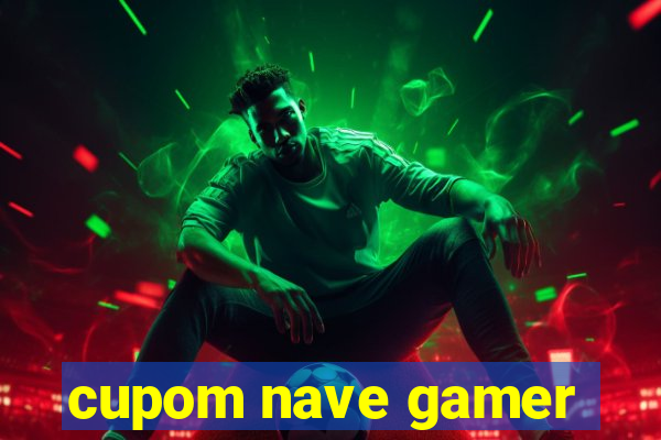 cupom nave gamer