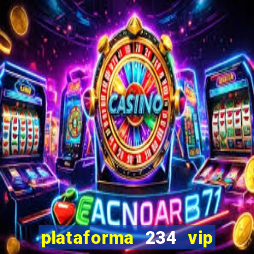 plataforma 234 vip é confiável