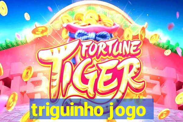 triguinho jogo