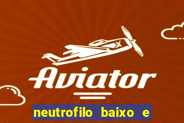 neutrofilo baixo e linfocito alto