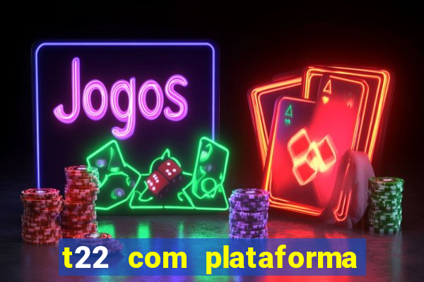 t22 com plataforma de jogos