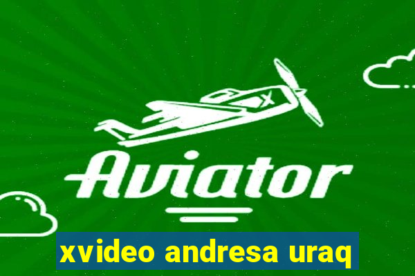 xvideo andresa uraq