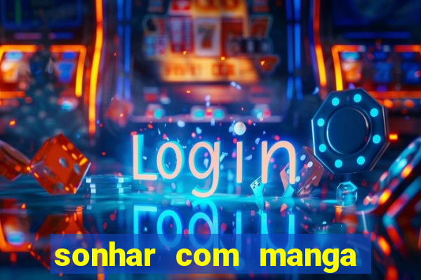 sonhar com manga madura jogo do bicho