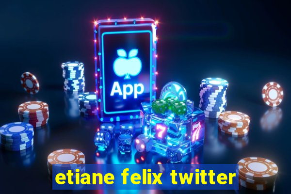 etiane felix twitter