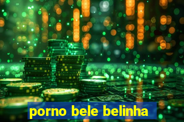 porno bele belinha