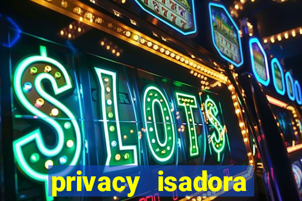 privacy isadora vale gratis