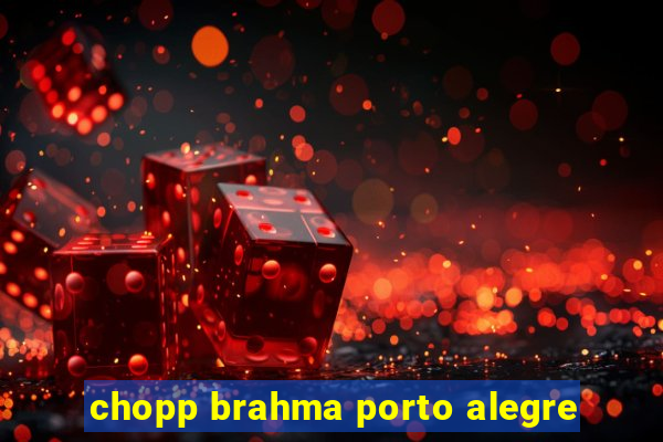 chopp brahma porto alegre