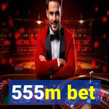 555m bet