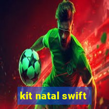 kit natal swift