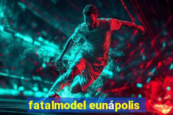 fatalmodel eunápolis