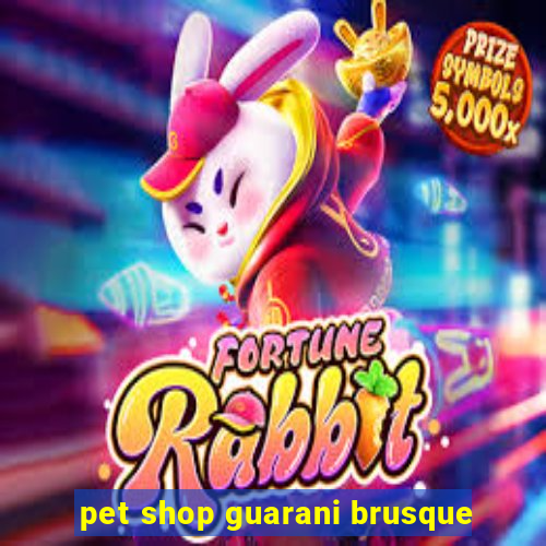 pet shop guarani brusque