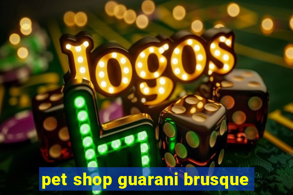 pet shop guarani brusque