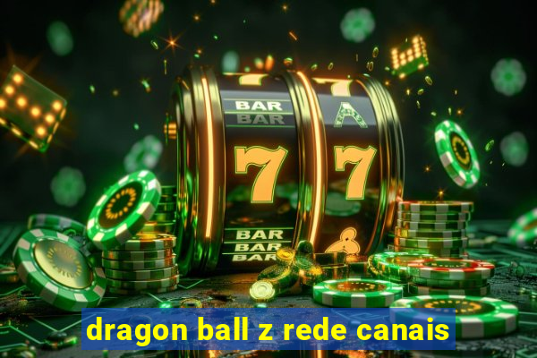 dragon ball z rede canais