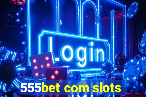 555bet com slots