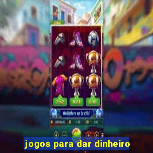 jogos para dar dinheiro