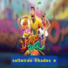 solteiros ilhados e desesperados 2 temporada