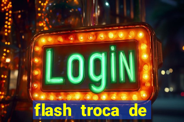 flash troca de corpo parte 2