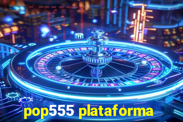 pop555 plataforma