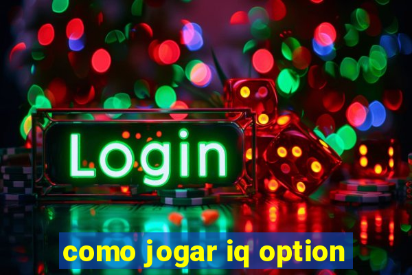 como jogar iq option