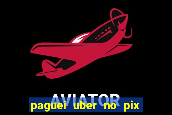 paguei uber no pix e nao achou motorista