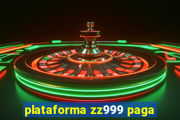 plataforma zz999 paga