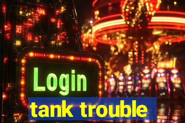 tank trouble