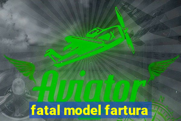 fatal model fartura