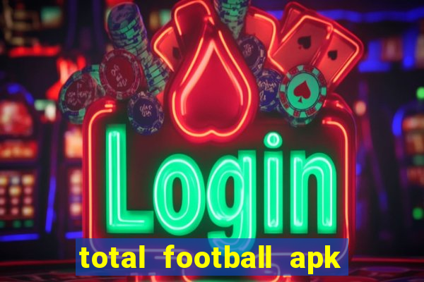 total football apk mod dinheiro infinito