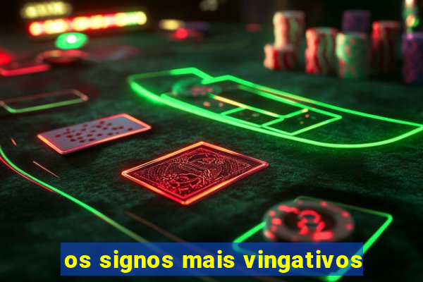 os signos mais vingativos